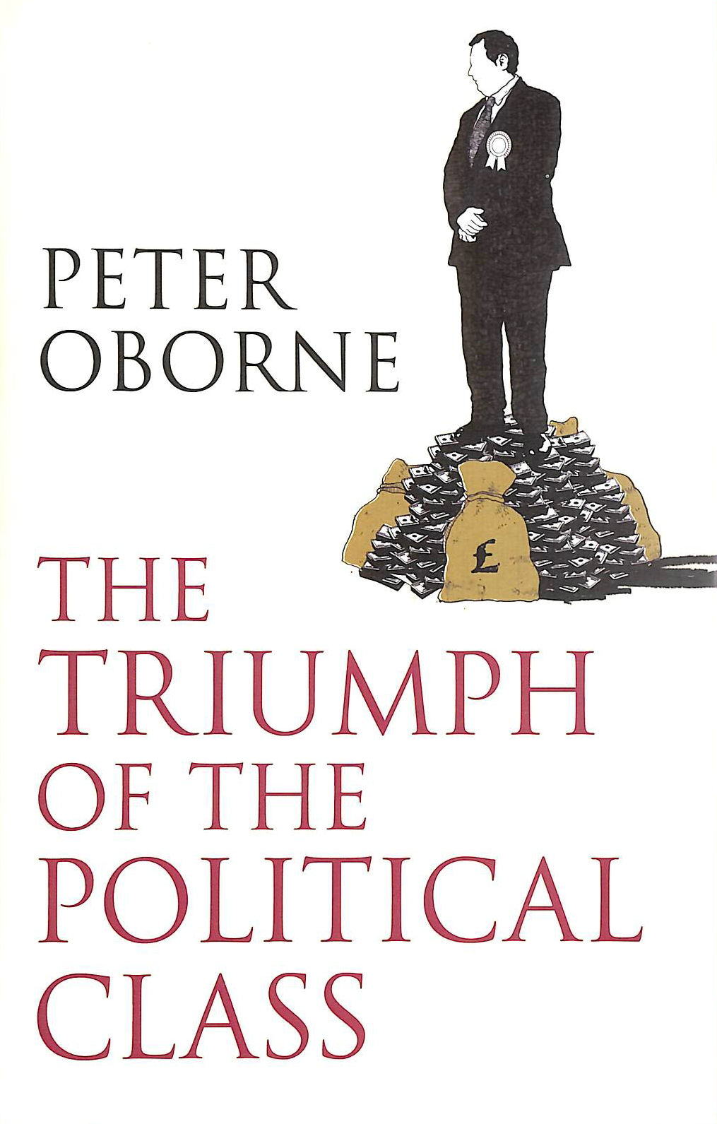 OBORNE, PETER - The Triumph of the Political Class