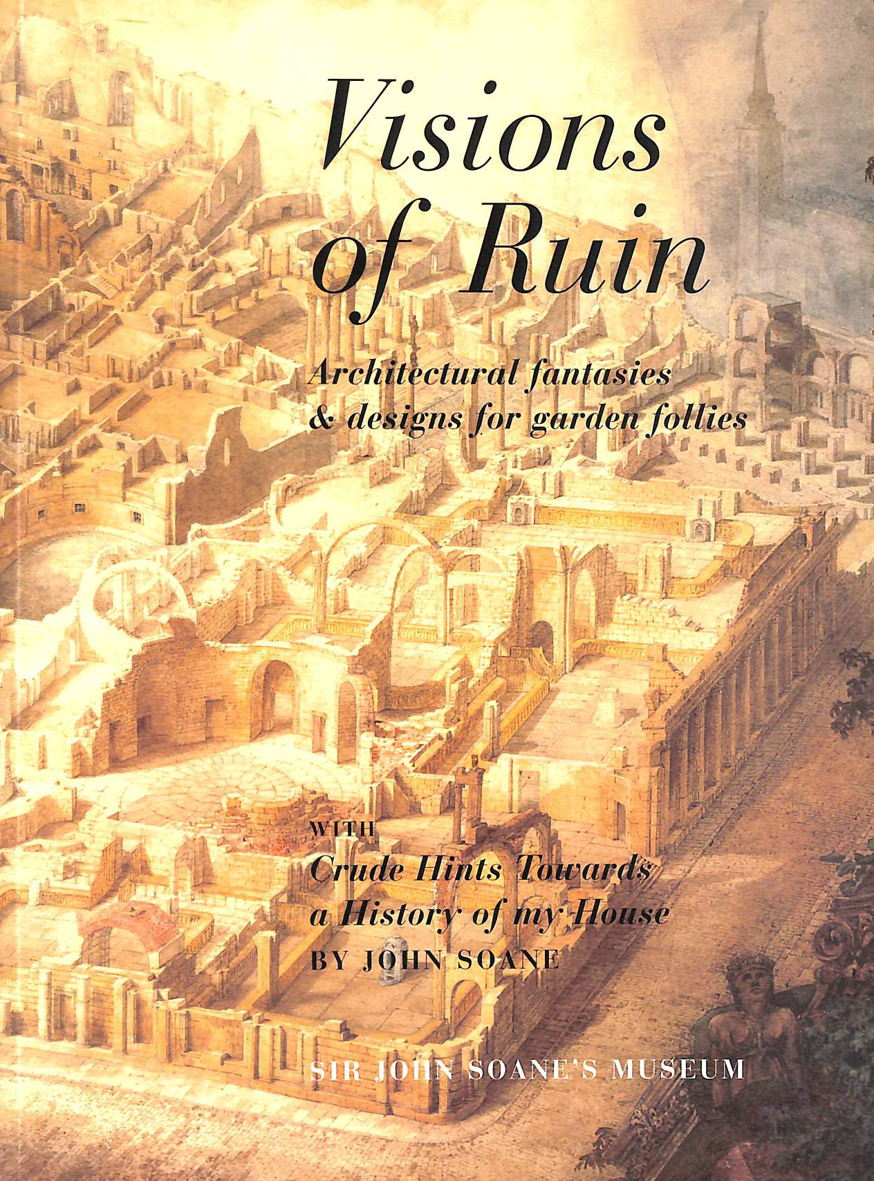WATKIN, DAVID; WOODWARD, CHRISTOPHER; SOANE, JOHN. - Visions of ruin: Architectural fantasies & designs for garden follies