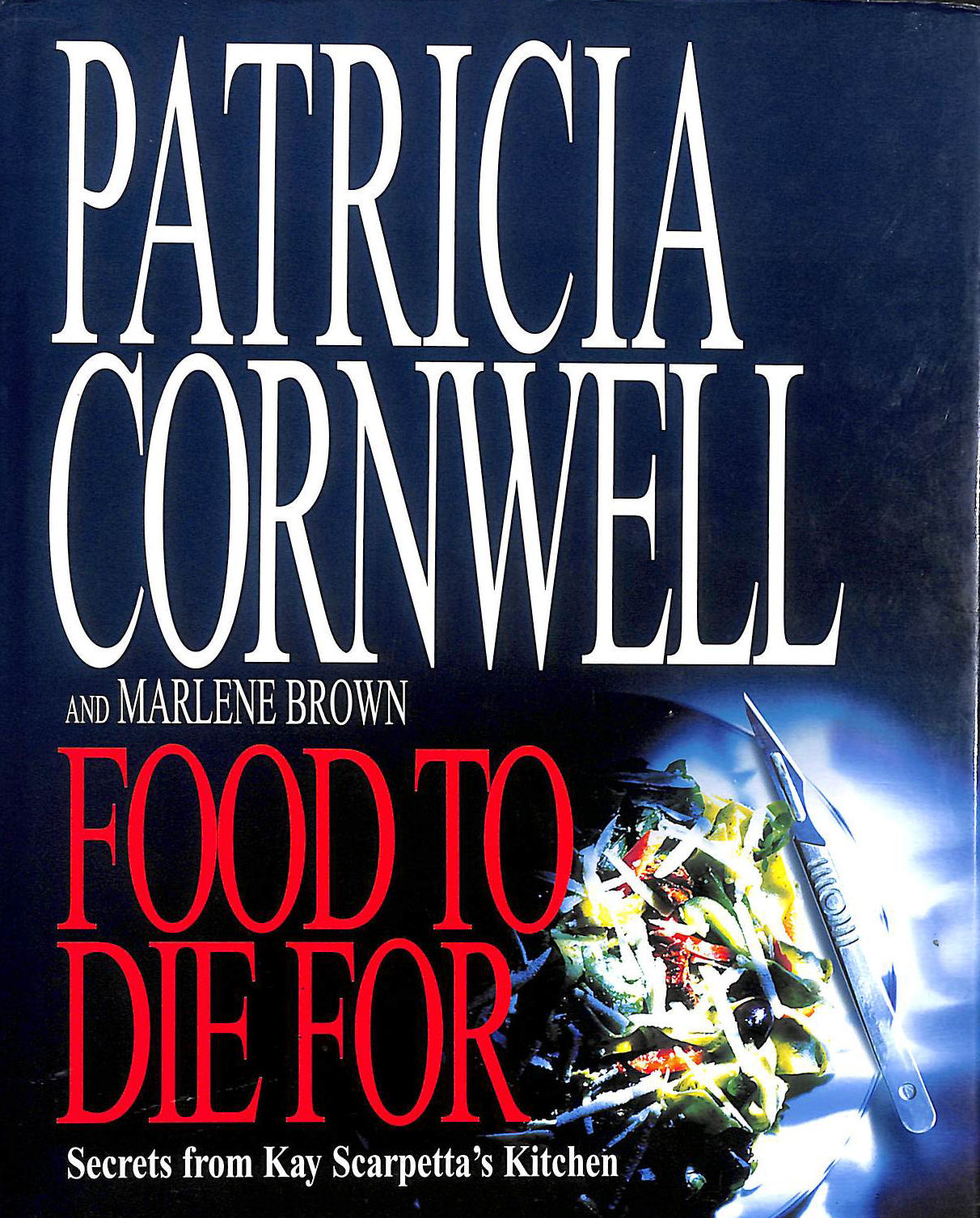 PATRICIA CORNWELL; MARLENE BROWN - Food to Die For: Secrets from Kay Scarpetta's Kitchen