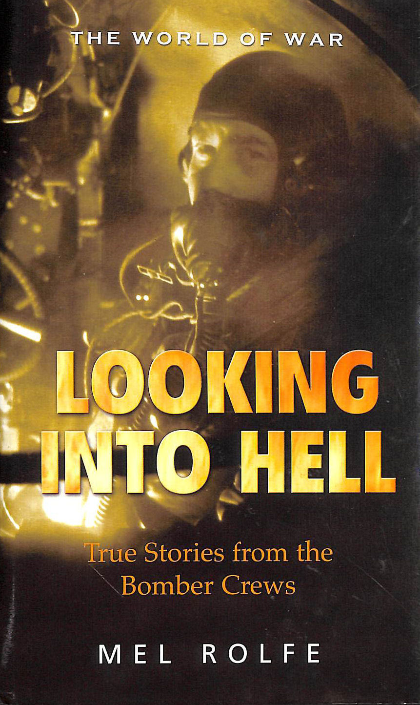 ROLFE, MEL - Looking Into Hell - True Stories from the Bomber Crews - The World of War