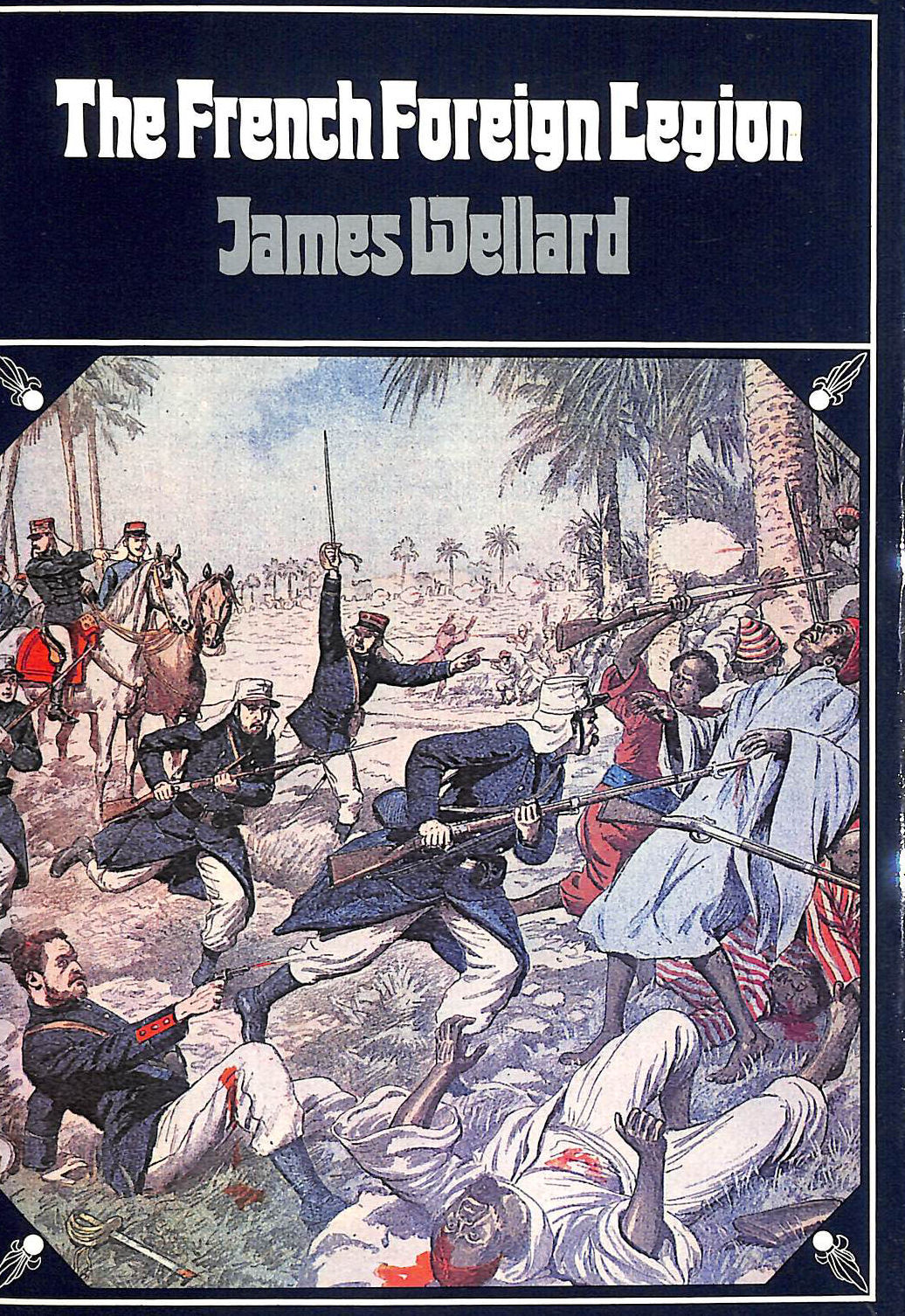 WELLARD, JAMES - The French Foreign Legion