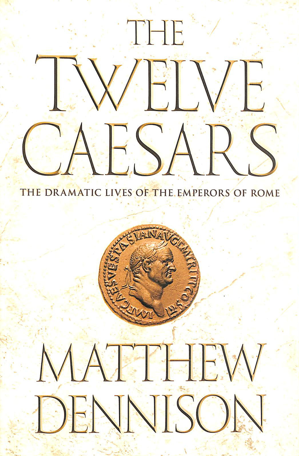 DENNISON, MATTHEW - The Twelve Caesars: The Dramatic Lives of the Emperors of Rome