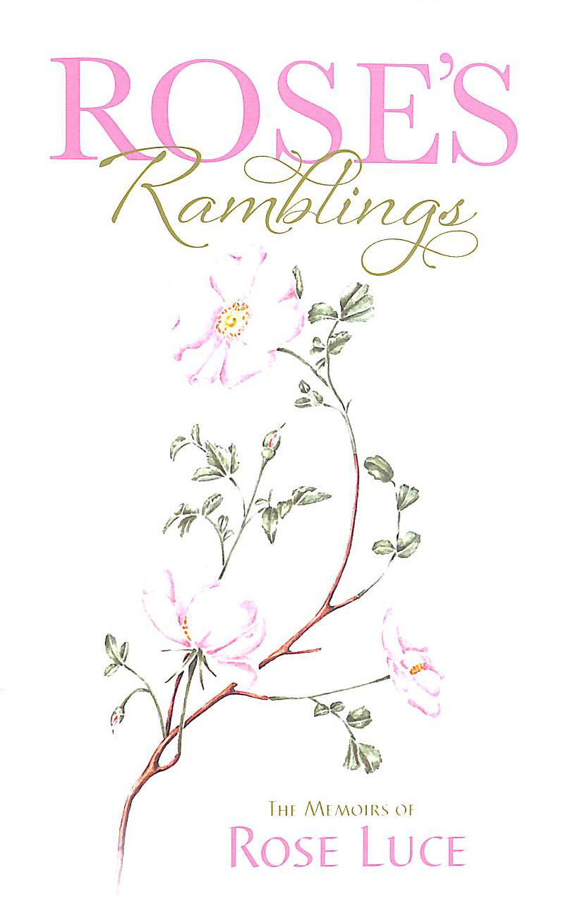 LUCE, ROSE - Rose's Ramblings: The Memoirs of Rose Luce