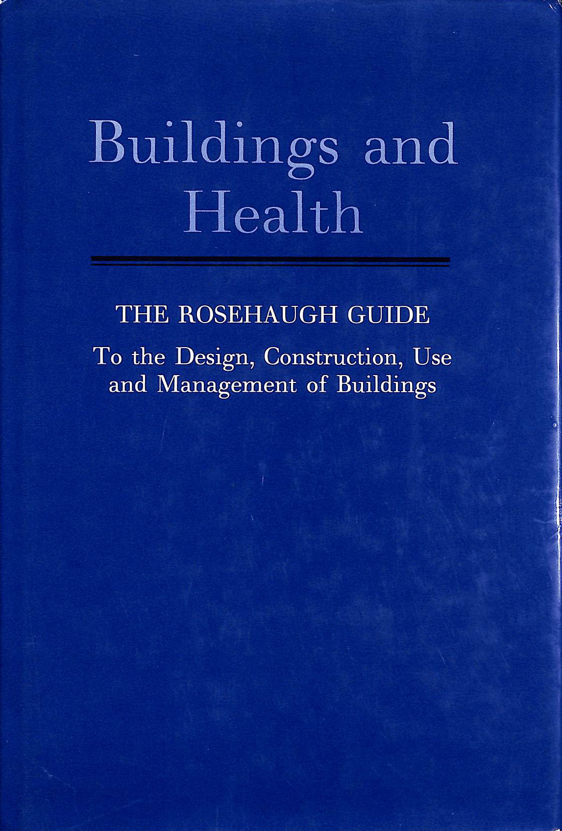 ROSEHAUGH PLC - Buildings and Health: The Rosehaugh Guide to the Design, Construction, Use and Management of Buildings