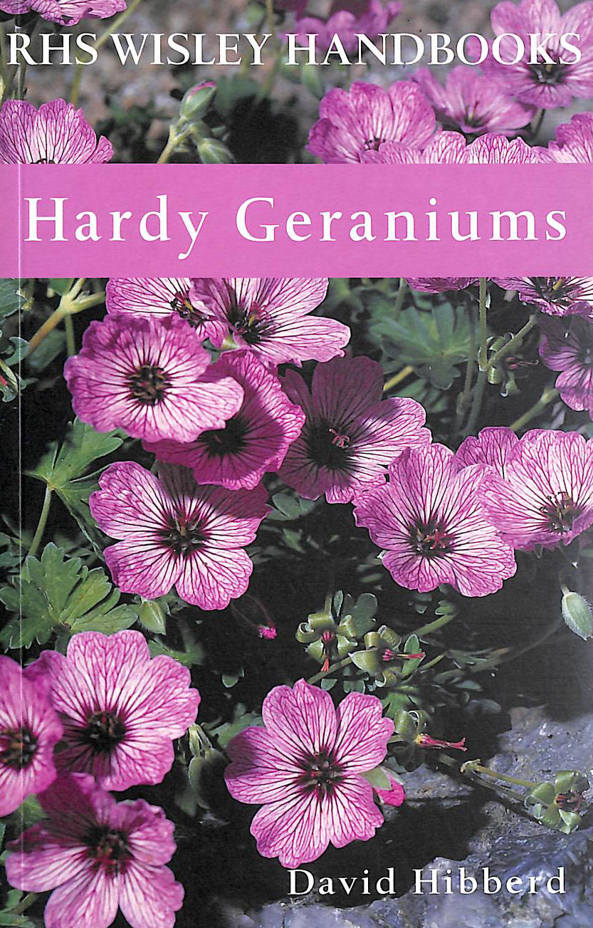 HIBBERD, DAVID - Hardy Geraniums (Royal Horticultural Society Wisley Handbook)