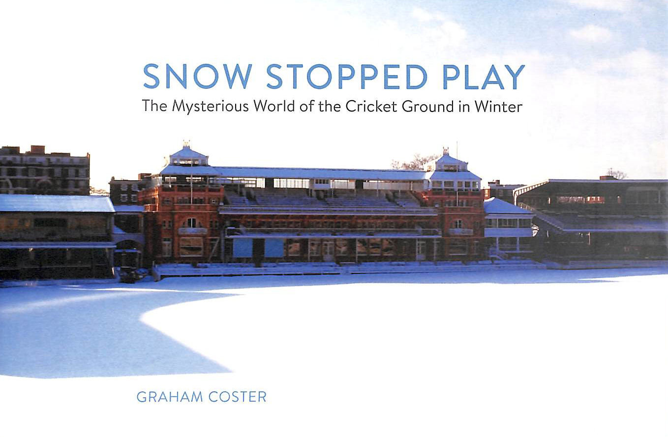GRAHAM COSTER - Snow Stopped Play: The Mysterious World of the Cricket Ground in Winter