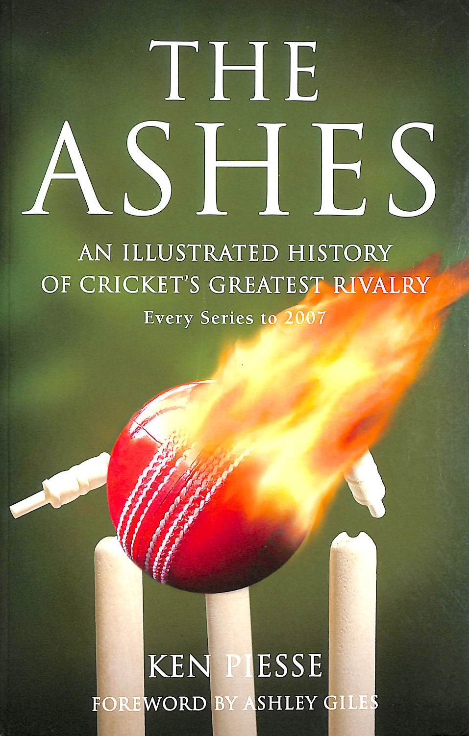 PIESSE, KEN - The Ashes: An Illustrated History of Cricket's Greatest Rivalry