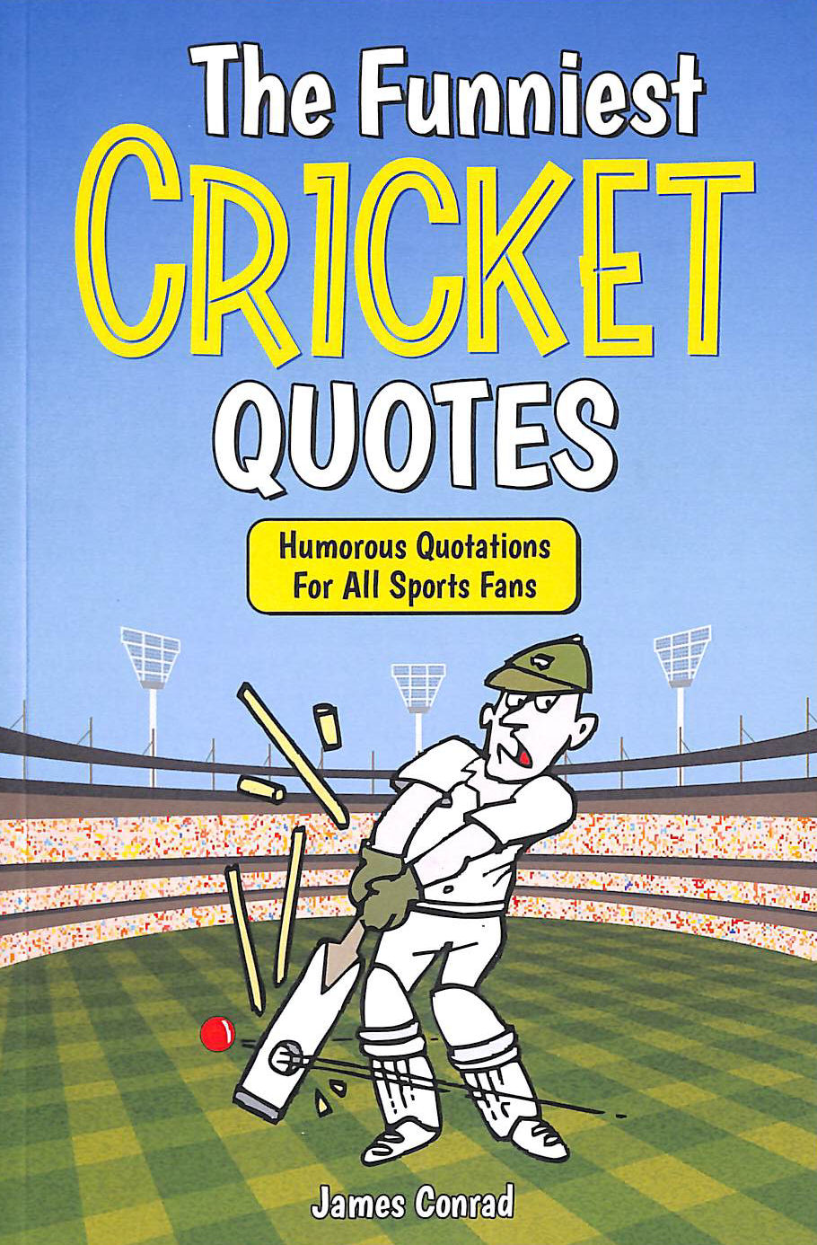 CONRAD, JAMES - The Funniest Cricket Quotes: Humorous Quotations For All Sports Fans (Funniest Sports Quotes)