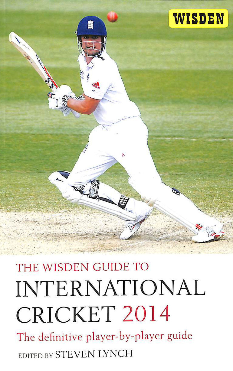 STEVEN LYNCH - The Wisden Guide to International Cricket 2014: The Definitive Player-by-Player Guide