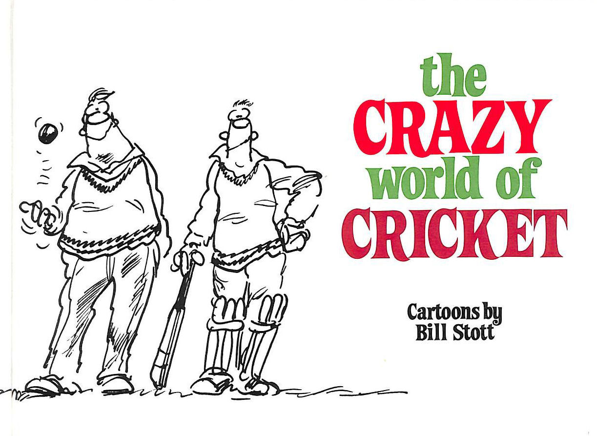 STOTT, BILL - The Crazy World of Cricket