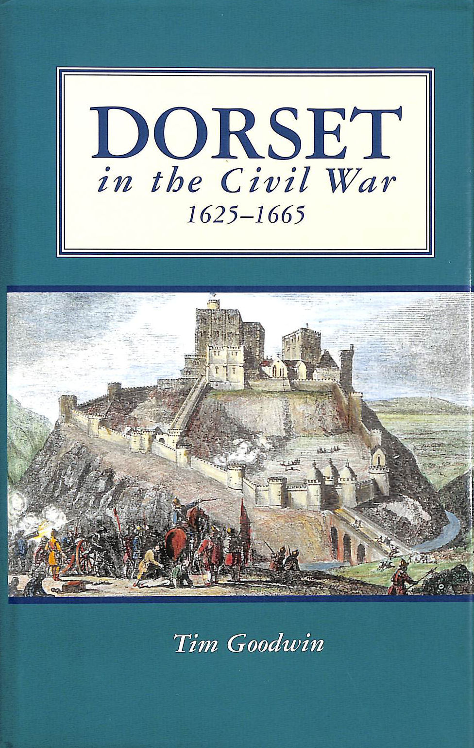 GOODWIN, TIM - Dorset in the Civil War 1625-1665