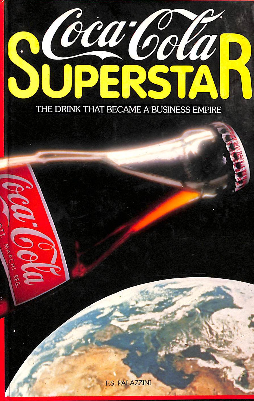 PALAZZINI, F.S. - Coca-cola Superstar: Drink That Became a Business Empire