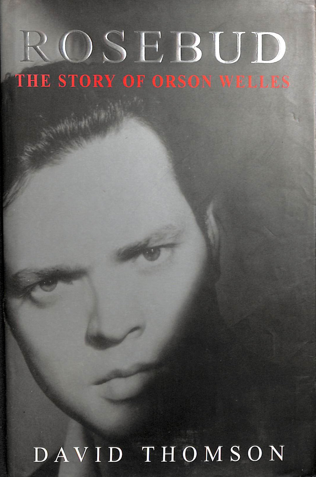THOMSON, DAVID - Rosebud: The Story Of Orson Welles