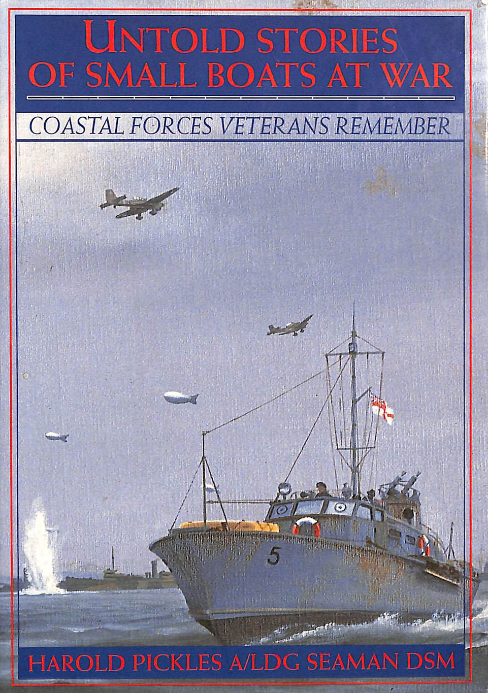 PICKLES, HAROLD - Untold Stories of Small Boats at War: Coastal Forces Veterans Remember