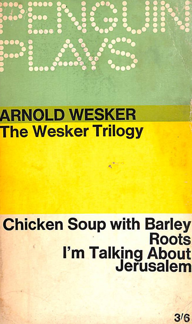 WESKER, ARNOLD - The Wesker Trilogy - Chicken Soup With Barley, Roots, I'm Talking About Jerusalem
