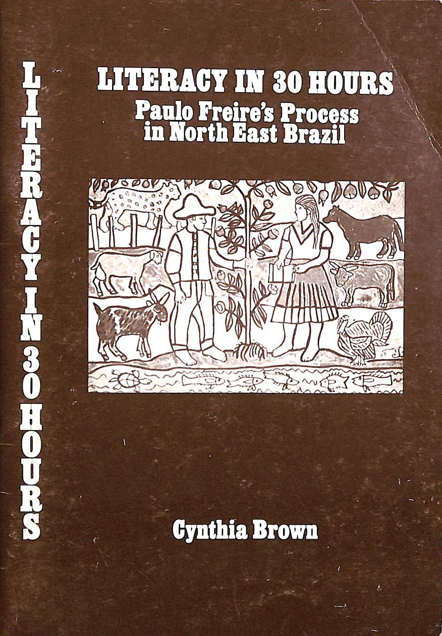 BROWN, CYNTHIA - Literacy in 30 Hours: Paulo Freire's Process in North East Brazil