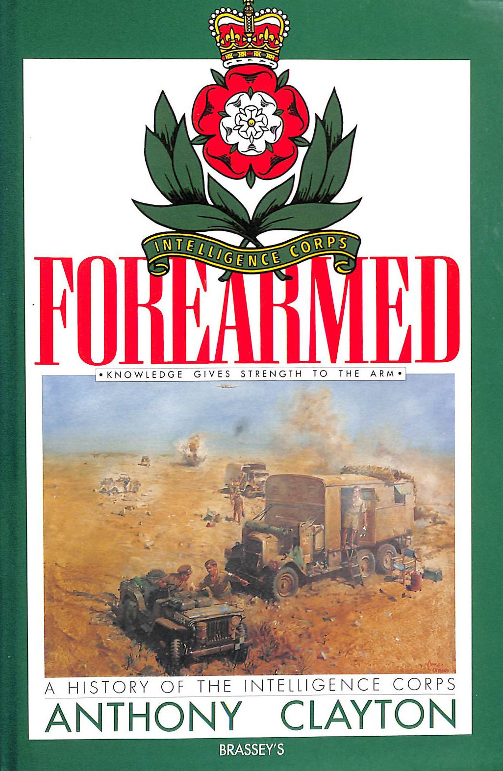 CLAYTON, ANTHONY - Forearmed: a history of the Intelligence Corps