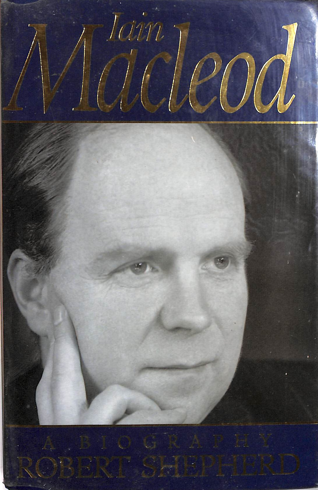 SHEPHERD, ROBERT - Iain Macleod: A Biography