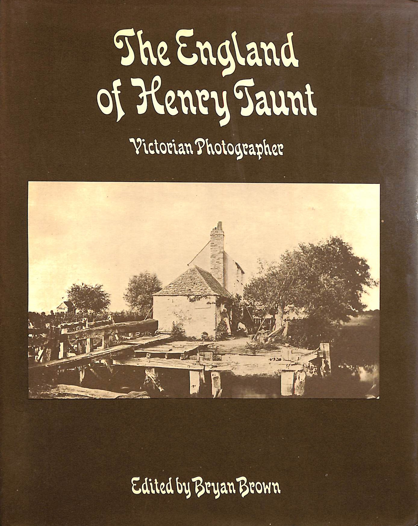 BROWN, BRYAN (EDIT). - England of Henry Taunt: A Victorian Photographer