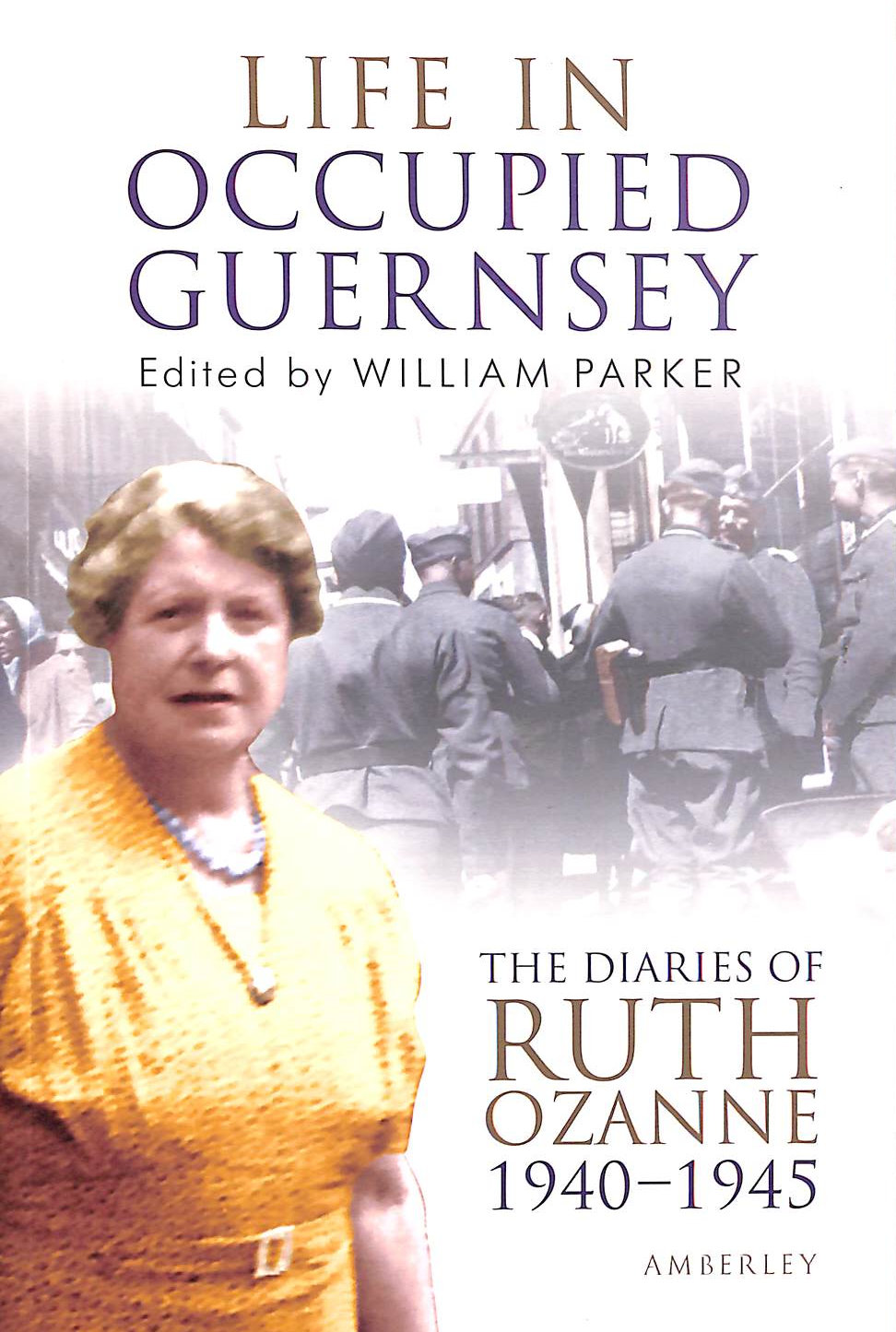 OZANNE, RUTH - Life in Occupied Guernsey: The Diaries of Ruth Ozanne 1940-1945