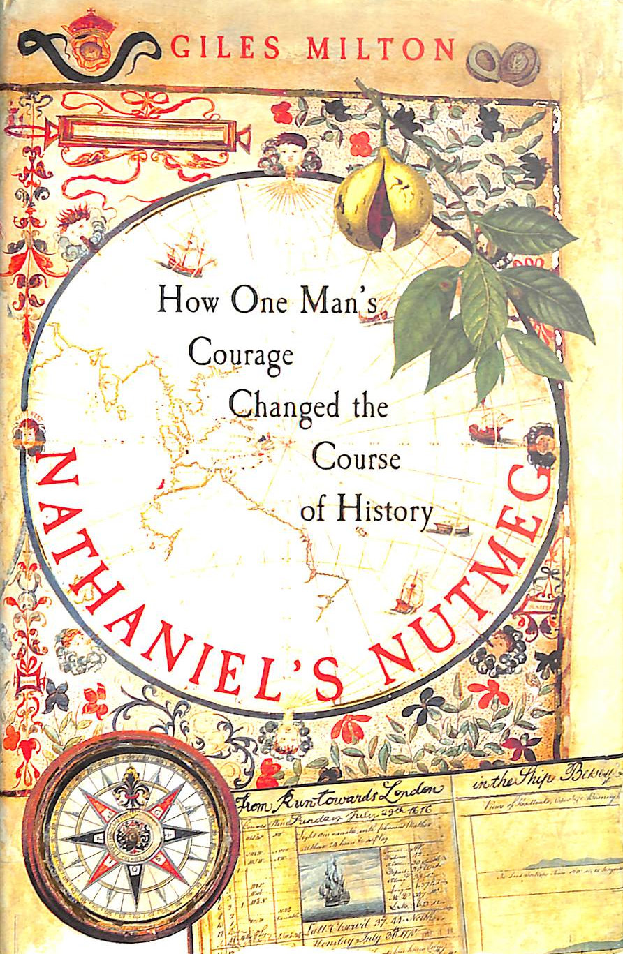 MILTON, GILES - Nathaniel's Nutmeg: How One Man's Courage Changed the Course of History