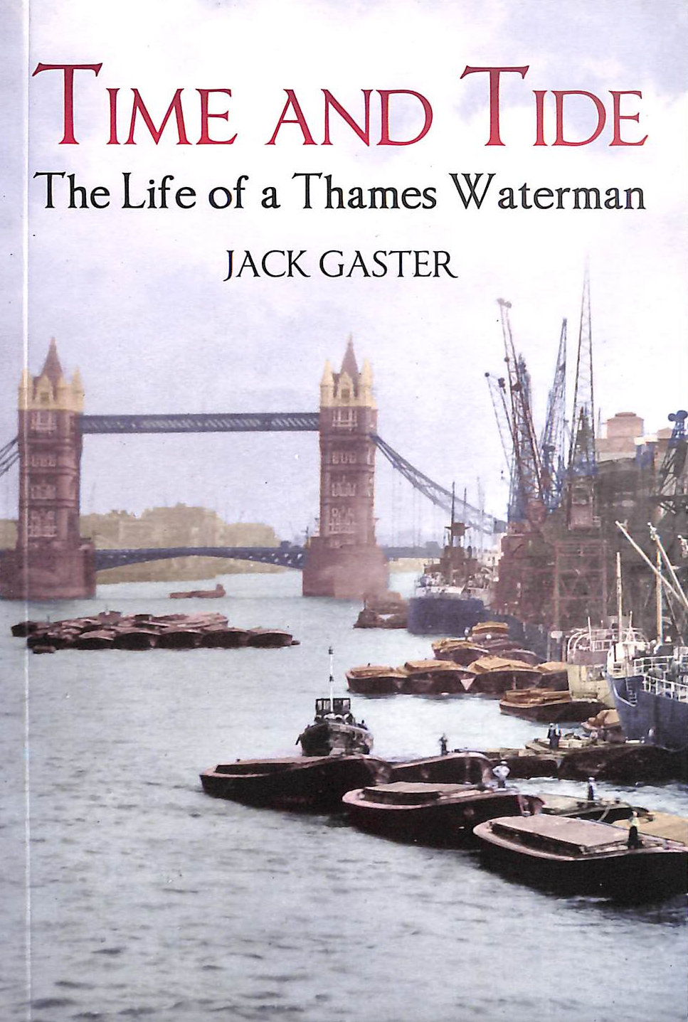 GASTER, JACK - Time and Tide: The Life of a Thames Waterman
