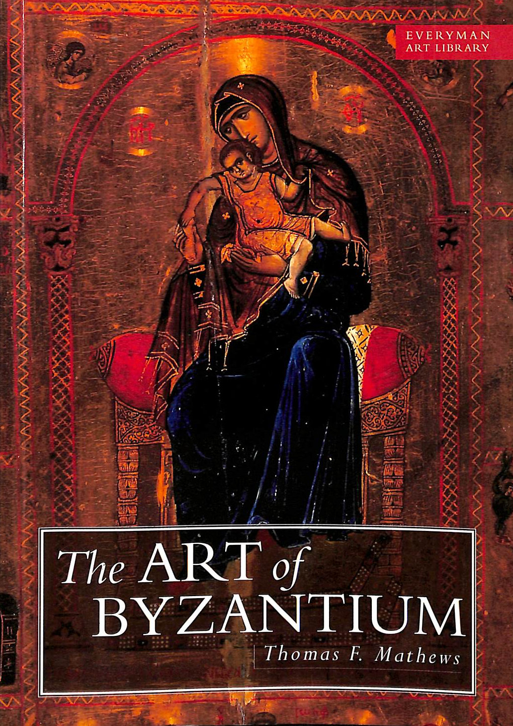 MATHEWS, TOM - Art Of Byzantium: Between Antiquity and Renaissance (EVERYMAN ART LIBRARY)