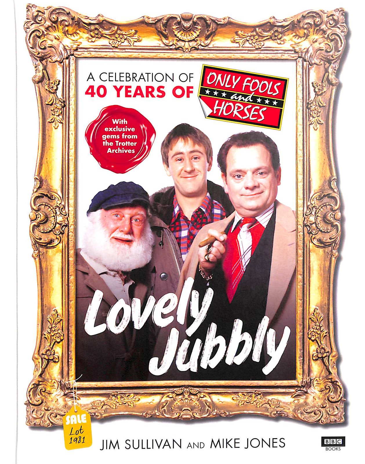 SULLIVAN, JIM; JONES, MIKE - Lovely Jubbly: A Celebration of 40 Years of Only Fools and Horses