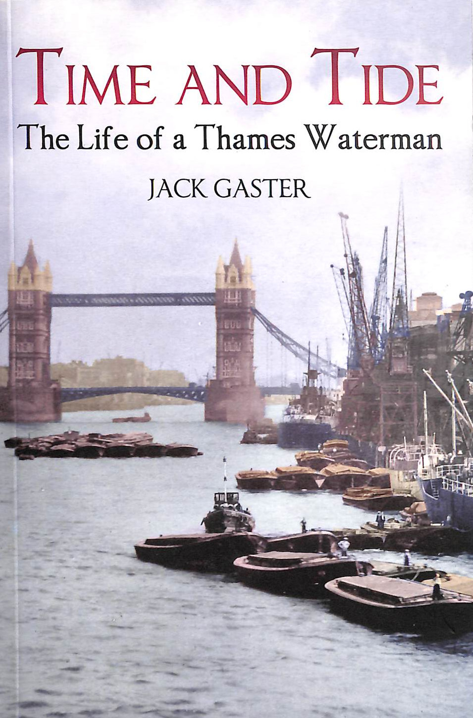 GASTER, JACK - Time and Tide: The Life of a Thames Waterman