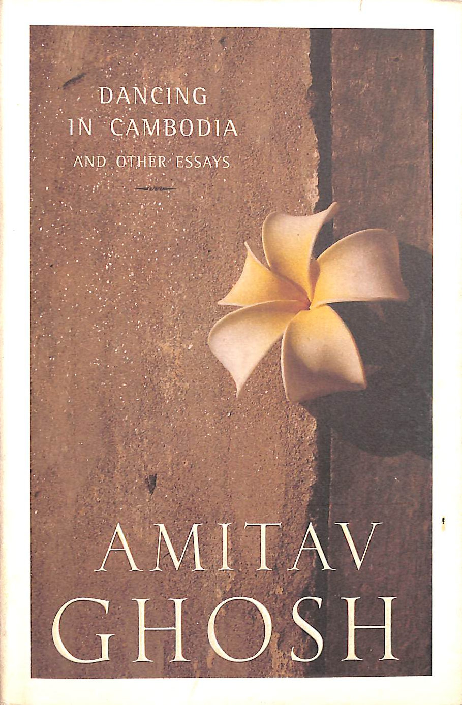 AMITAV GHOSH - Dancing In Cambodia And Other Essays