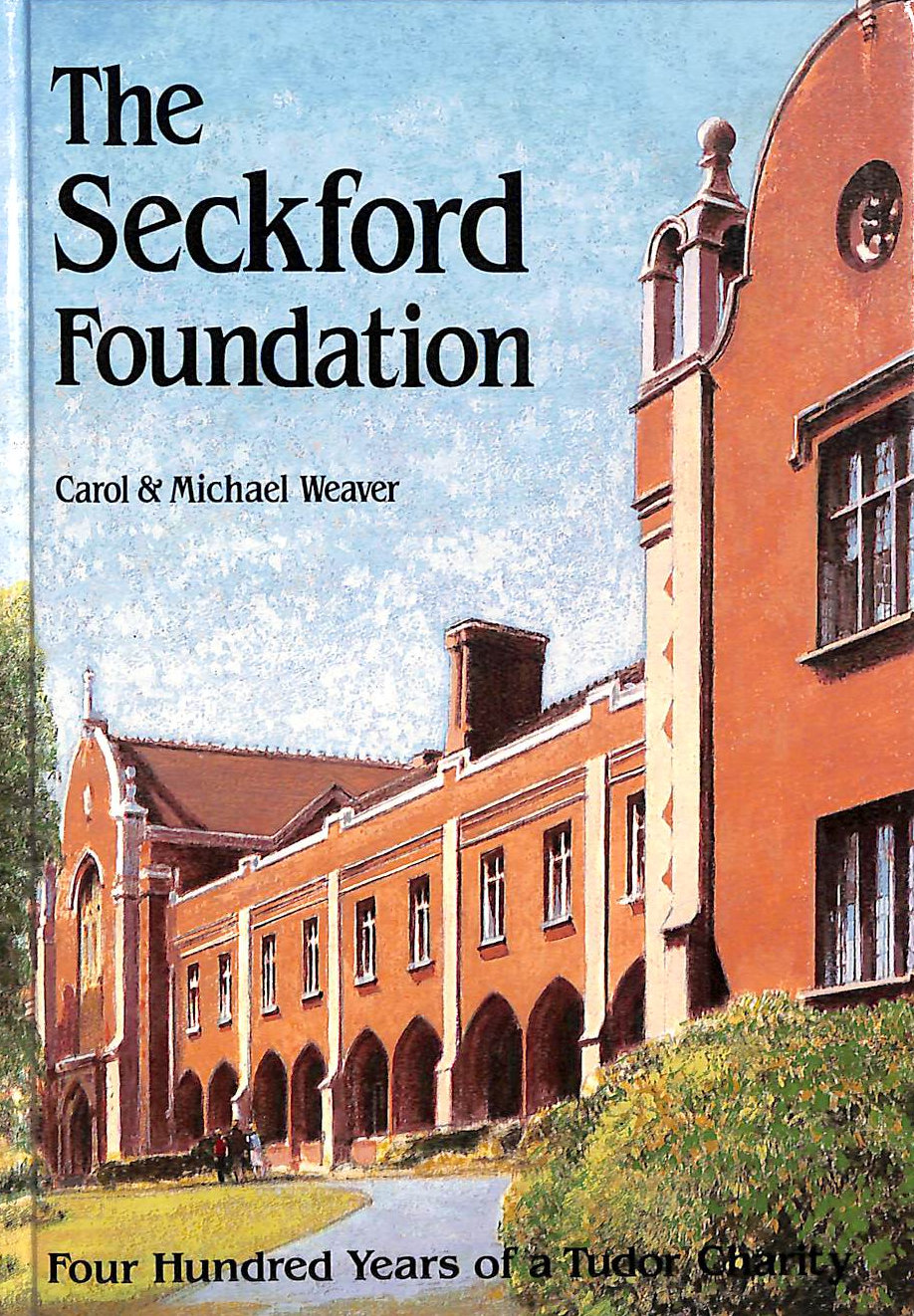 WEAVER, CAROL AND MICHAEL - The Seckford Foundation: four hundred years of a Tudor charity