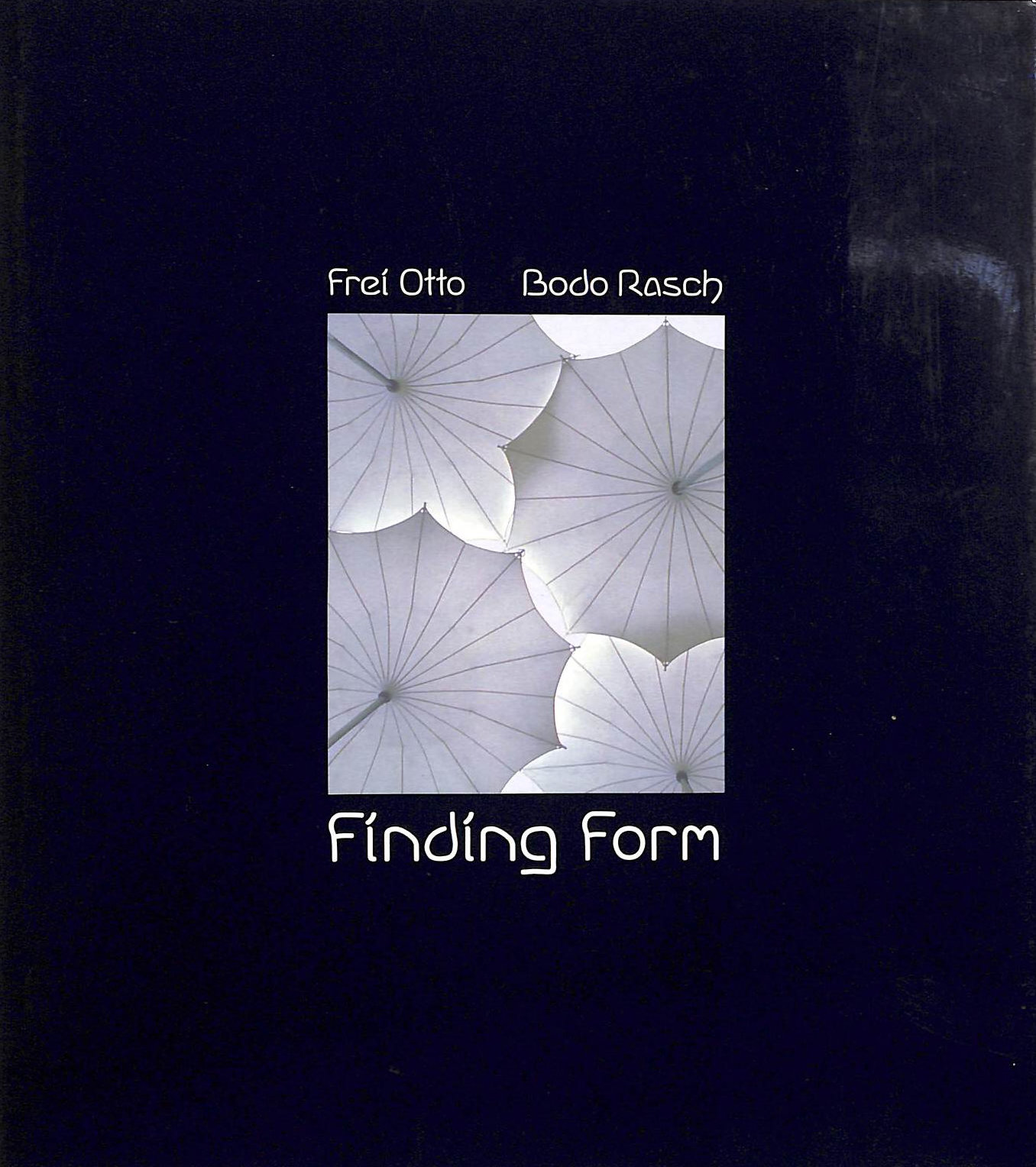 FREI OTTO; BODO RASCH - Finding Form: Towards an Architecture of the Minimal