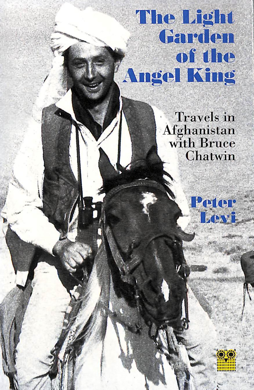 LEVI, PETER - The Light Garden of the Angel King: Travels in Afghanistan with Bruce Chatwin
