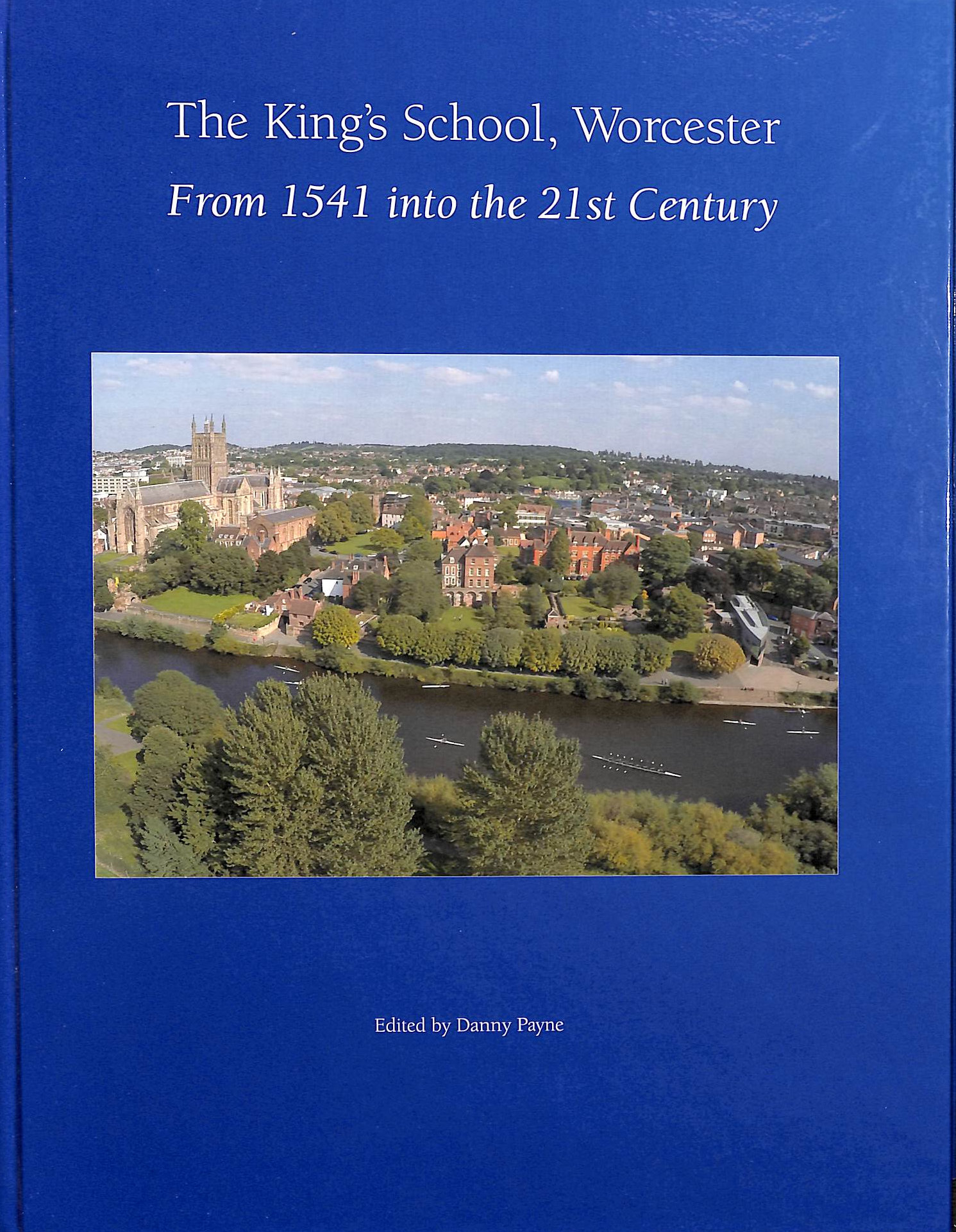 DANNY PAYNE (EDITOR) - The King's School, Worcester: From 1541 into the 21st Century