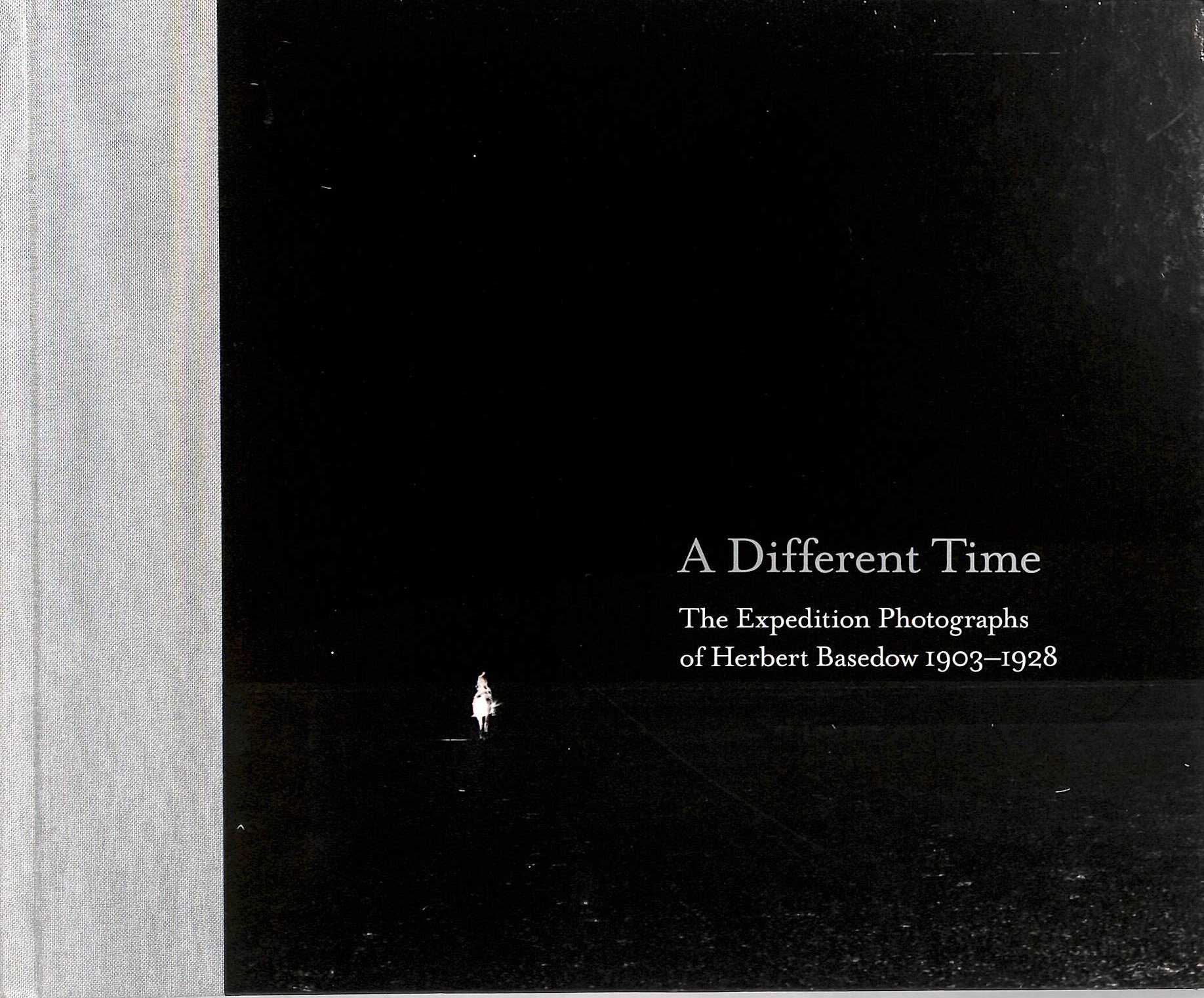 KAUS, DAVID - A Different Time: The Expedition Photopgraphs of Herbert Basedow 1903-1928