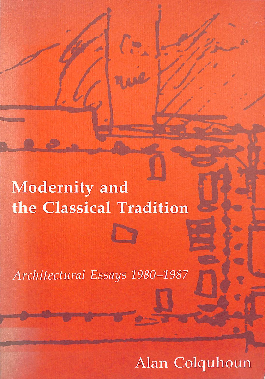 COLQUHOUN, ALAN. - Modernity & the Classical Tradition: Architectural Essays 1980–1987