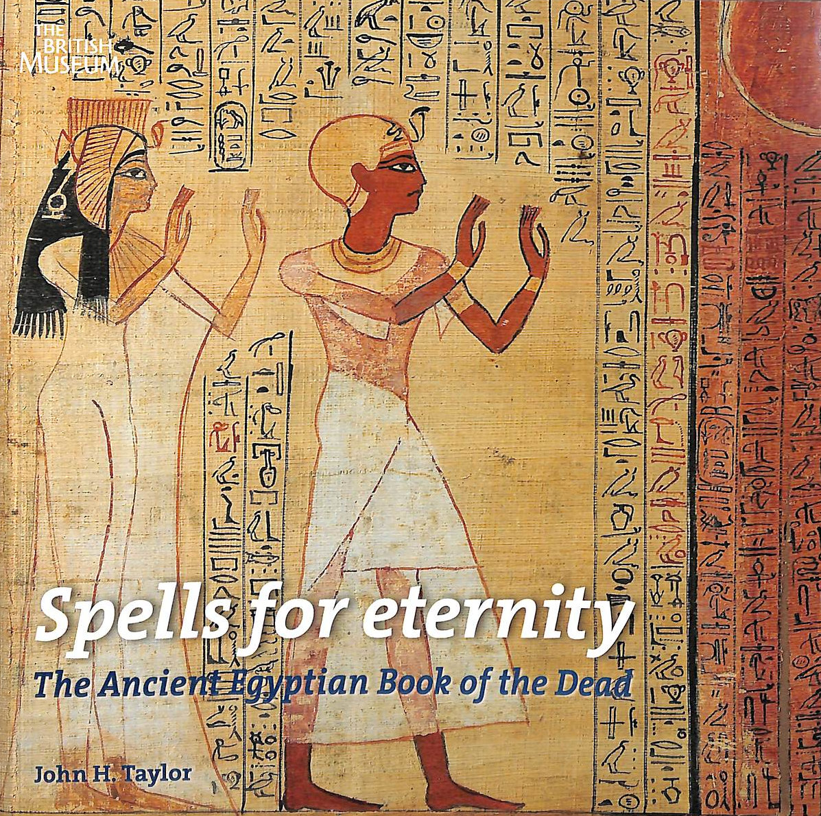 JOHN H. TAYLOR - Spells for Eternity: The Ancient Egyptian Book of the Dead