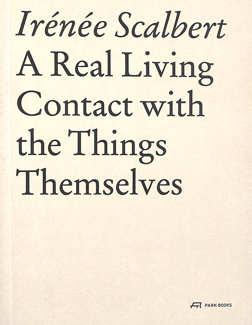 IRNE SCALBERT - A Real Living Contact with the Things Themselves: Essays on Architecture