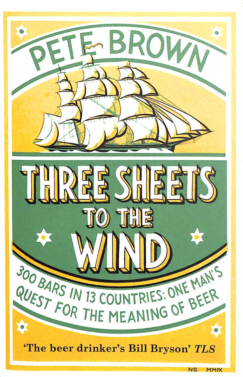 BROWN, PETE - Three Sheets To The Wind: One Man's Quest For The Meaning Of Beer