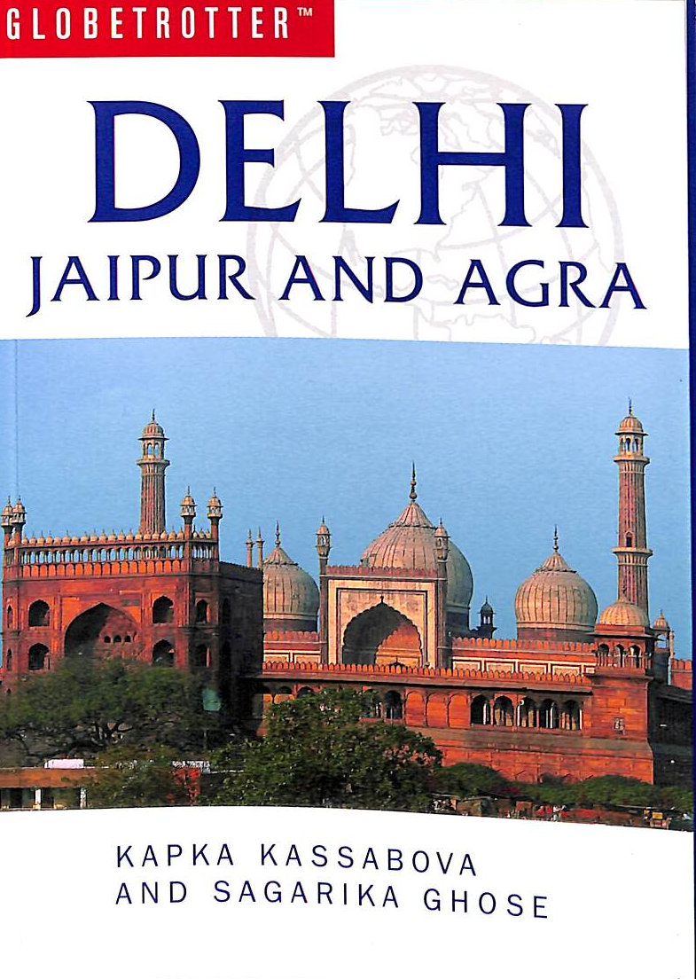 KASSABOVA, KAPKA; GHOSE, SAGARIKA - Delhi, Jaipur and Agra (Globetrotter)