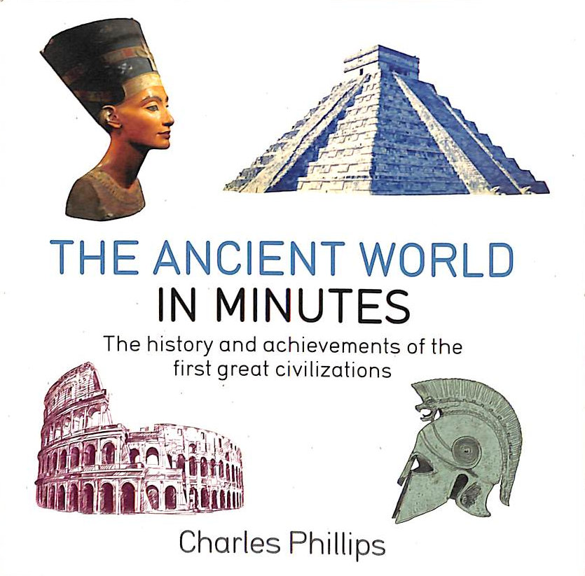 PHILLIPS, CHARLES - The Ancient World in Minutes: The History and Achievements of the First Great Civilizations