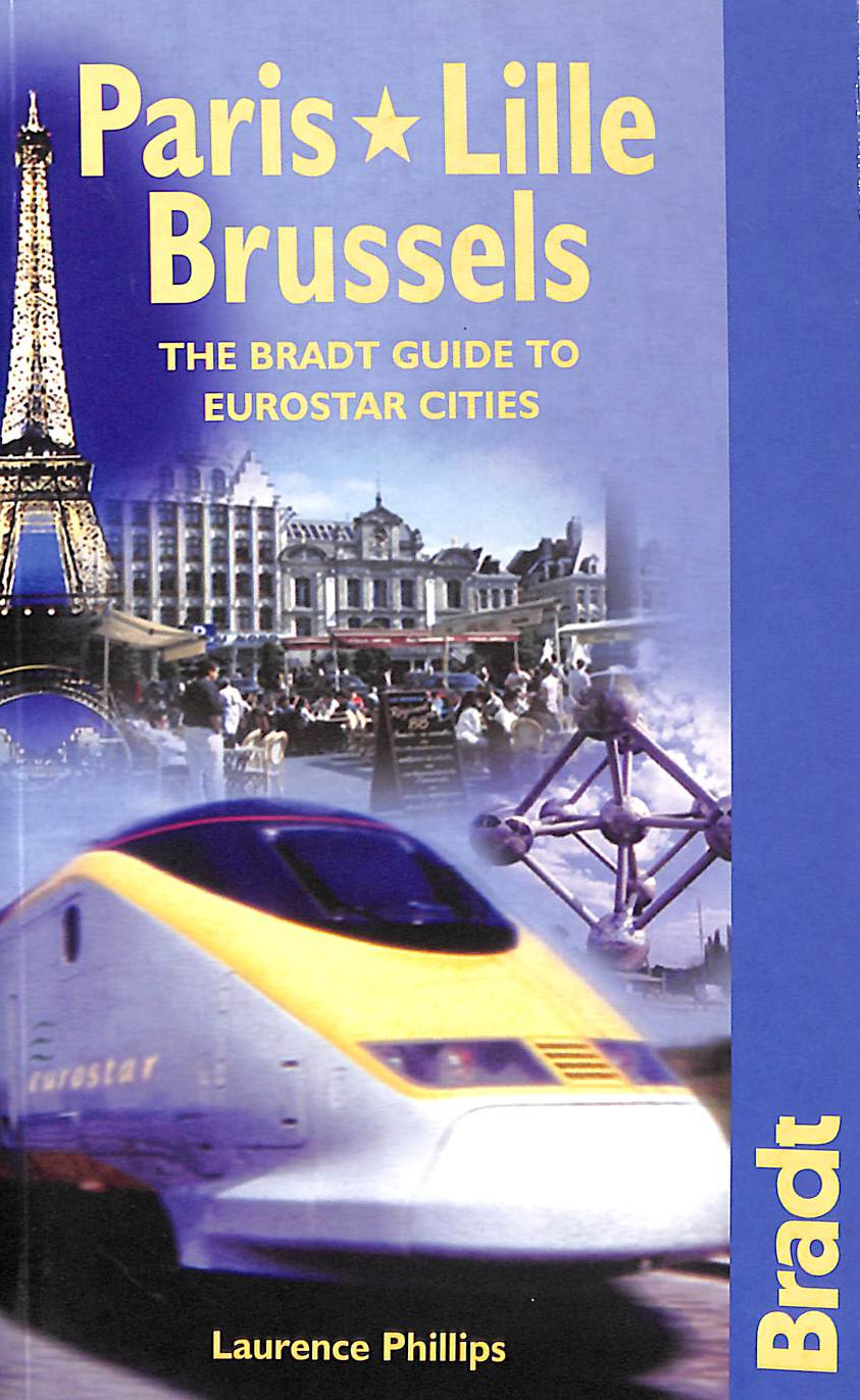 PHILLIPS, LAURENCE - Paris Lille Brussels: The Bradt Guide to Eurostar Cities (Bradt Travel Guides)