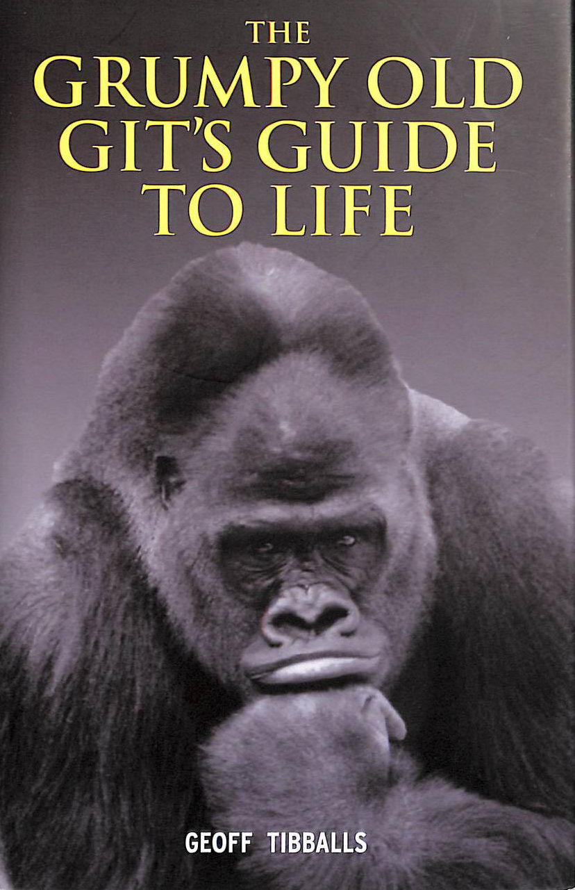 TIBBALLS, GEOFF - The Grumpy Old Git's Guide to Life