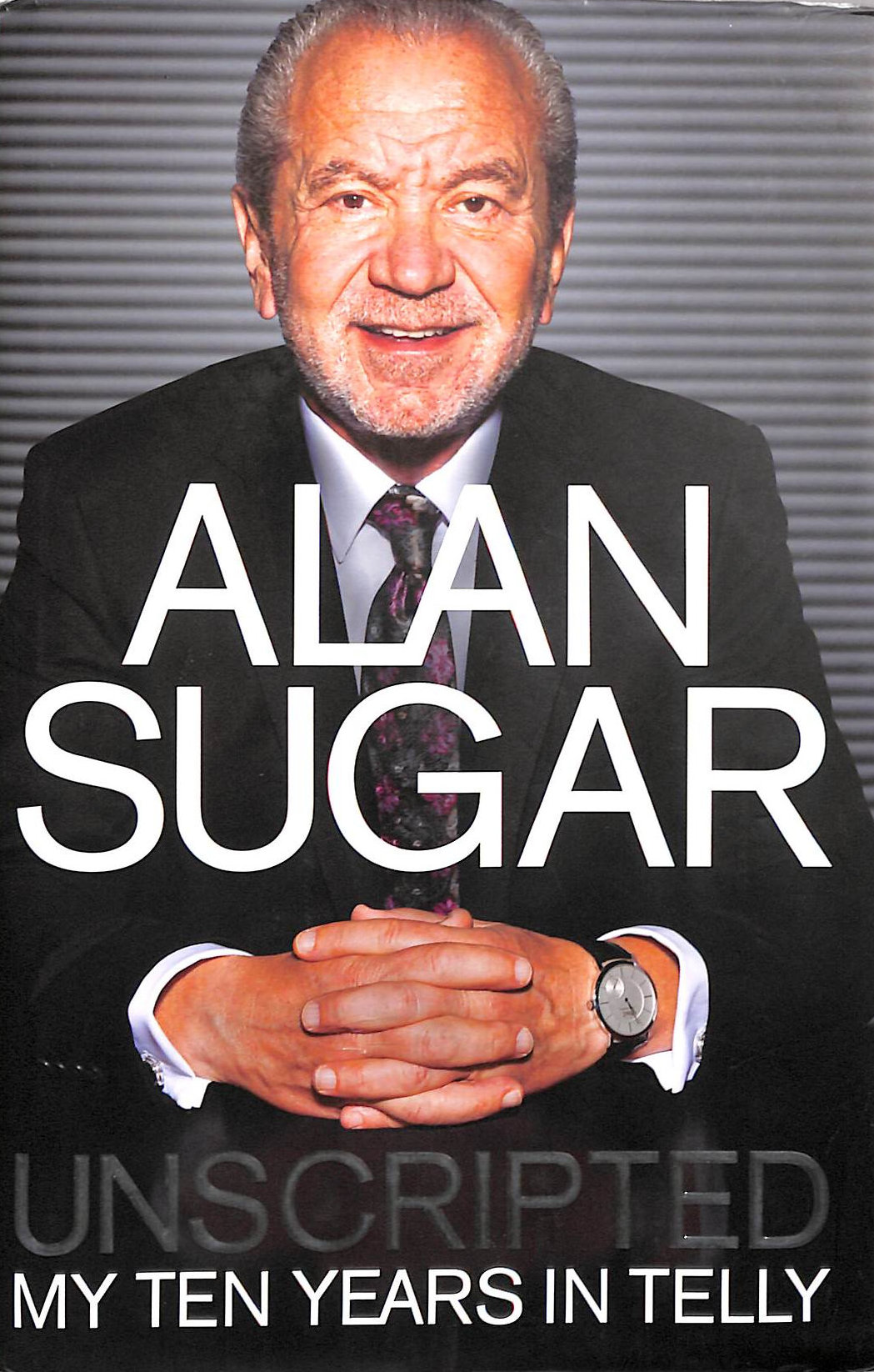 SUGAR, ALAN - Unscripted: My Ten Years in Telly