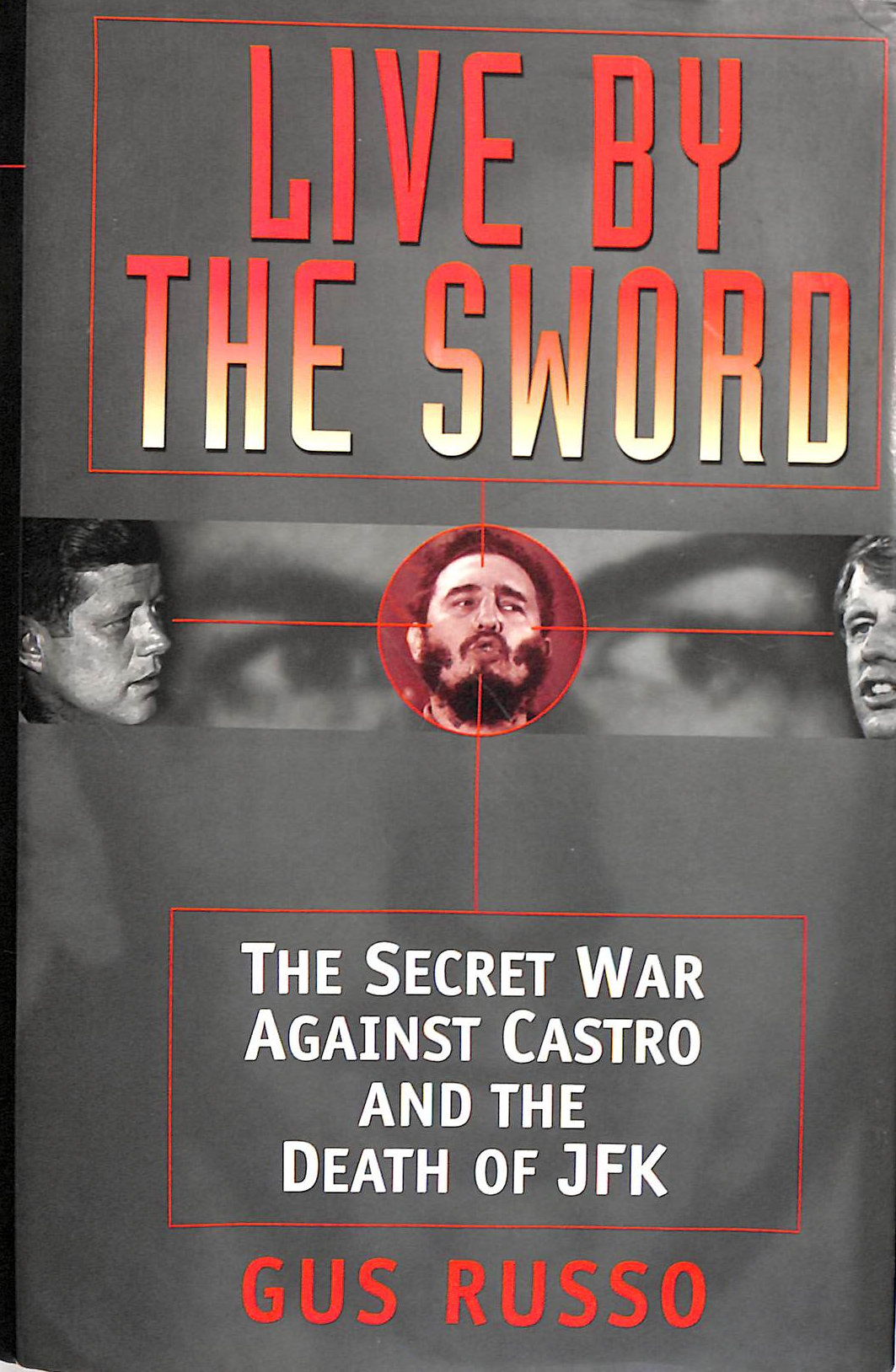 RUSSO, GUS - Live By the Sword: The Secret War Against Castro & the Death of JFK