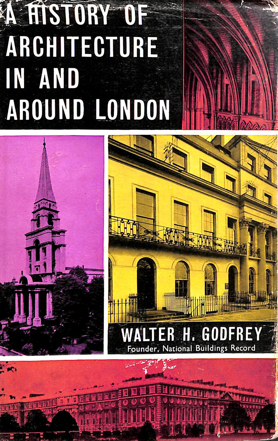 GODFREY,WALTER - A history of architecture in and around London: Arranged to illustrate the course of architecture in England until the end of the nineteenth century with a list of principaltwentieth-century buildings