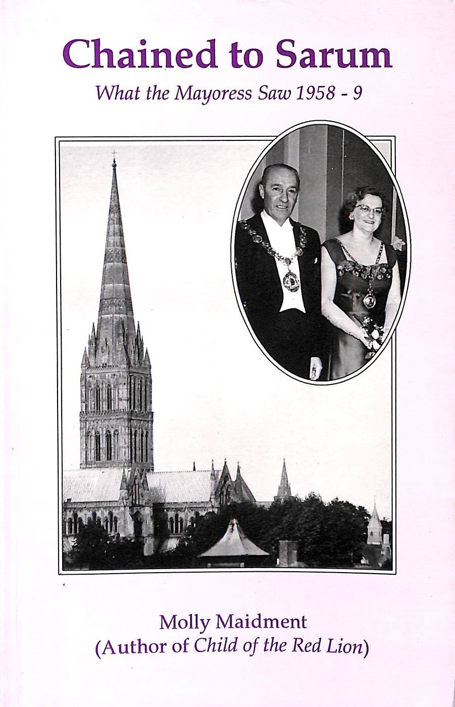 MAIDMENT, MOLLY - Chained to Sarum: What the Mayoress saw, 1958-9