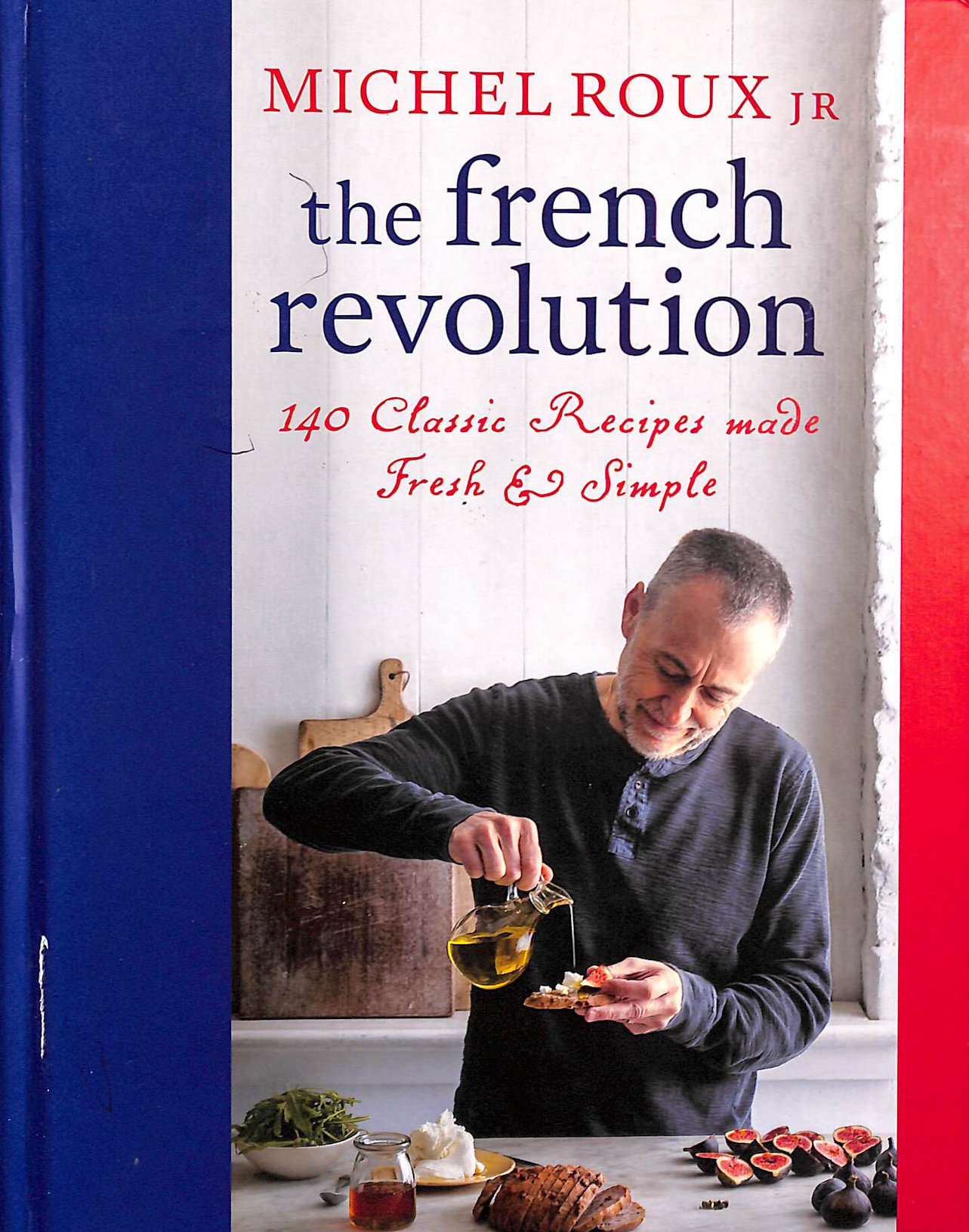 ROUX JR., MICHEL - The French Revolution: 140 Classic Recipes made Fresh & Simple