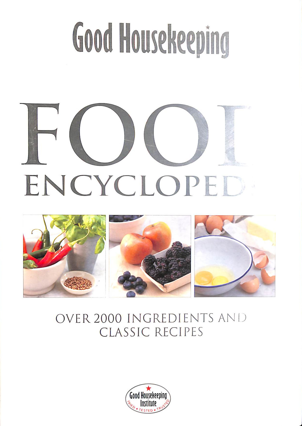 GOOD HOUSEKEEPING INSTITUTE - Good Housekeeping Food Encyclopedia: Over 2000 Ingredients and 150 Classic Recipes