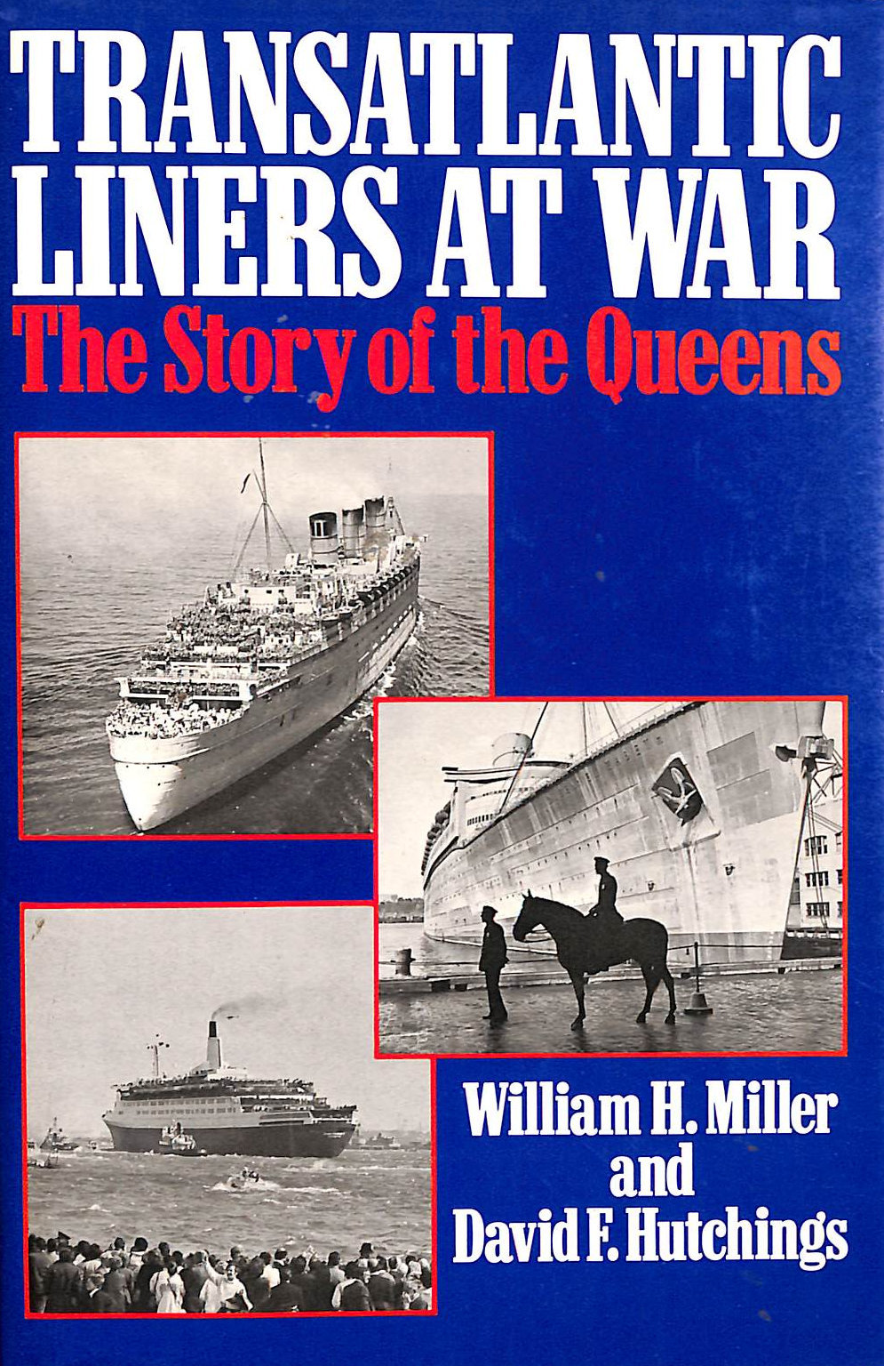 WILLIAM H. MILLER; DAVID F. HUTCHINGS - Transatlantic Liners at War: The Story of the Queens